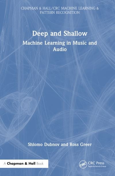 Cover for Shlomo Dubnov · Deep and Shallow: Machine Learning in Music and Audio - Chapman &amp; Hall / CRC Machine Learning &amp; Pattern Recognition (Gebundenes Buch) (2023)