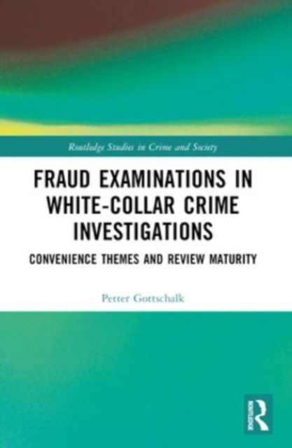 Petter Gottschalk · Fraud Examinations in White-Collar Crime Investigations: Convenience Themes and Review Maturity - Routledge Studies in Crime and Society (Taschenbuch) (2024)