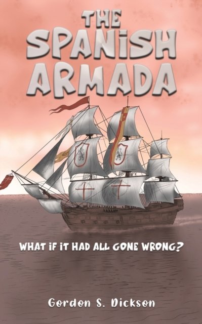 Cover for Gordon S. Dickson · The Spanish Armada: What if It Had All Gone Wrong? (Paperback Bog) (2023)