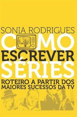 Cover for Sonia Rodrigues · Como Escrever Séries : Roteiro A Partir Dos Maiores Sucessos Da TV (Paperback Book) (2019)