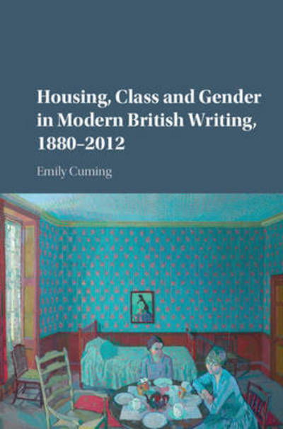 Cover for Cuming, Emily (University of Leeds) · Housing, Class and Gender in Modern British Writing, 1880–2012 (Hardcover Book) (2016)