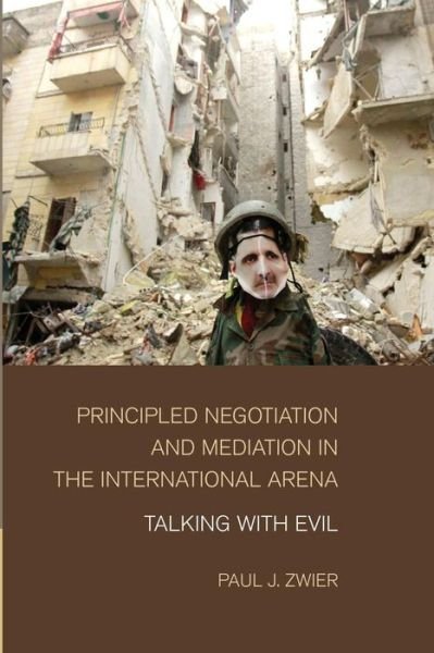 Cover for Zwier, Paul J. (Emory University, Atlanta) · Principled Negotiation and Mediation in the International Arena: Talking with Evil (Taschenbuch) (2014)