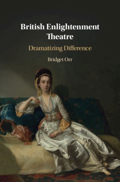 Cover for Orr, Bridget (Vanderbilt University, Tennessee) · British Enlightenment Theatre: Dramatizing Difference (Paperback Book) [New edition] (2022)