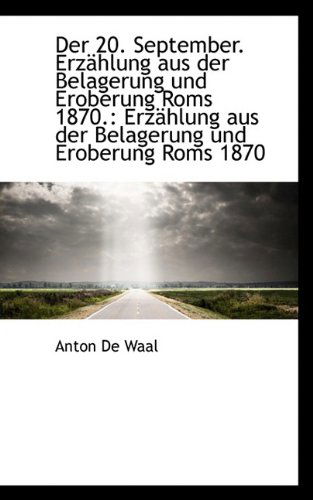 Cover for Anton De Waal · Der 20. September. Erzählung Aus Der Belagerung Und Eroberung Roms 1870. (Paperback Book) [German edition] (2009)