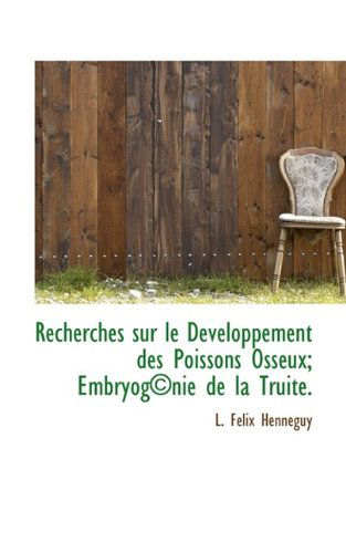 Cover for L Felix Henneguy · Recherches Sur Le Developpement Des Poissons Osseux; Embryog Nie de La Truite. (Paperback Book) (2009)