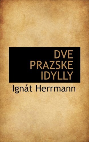 Cover for Ignát Herrmann · Dve Prazske Idylly (Hardcover bog) [Czech edition] (2009)