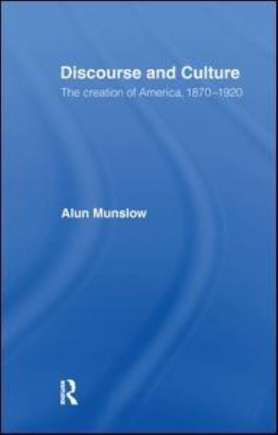 Cover for Munslow, Alun (University of Chichester, UK) · Discourse and Culture: The Creation of America, 1870-1920 (Hardcover Book) (2016)