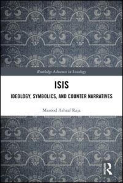 Cover for Masood Raja · ISIS: Ideology, Symbolics, and Counter Narratives - Routledge Advances in Sociology (Hardcover Book) (2019)
