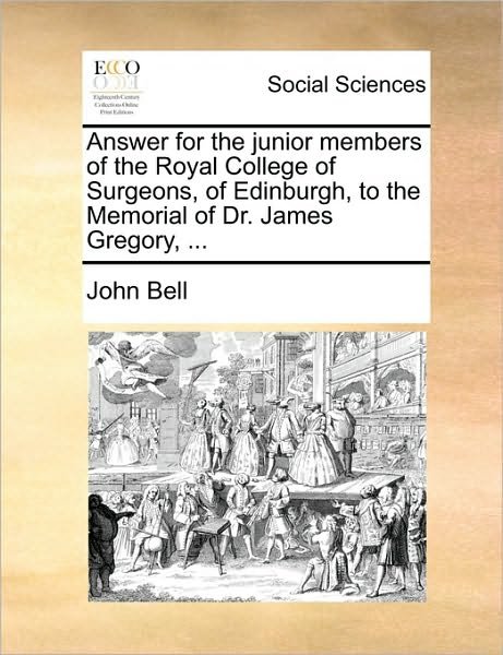 Cover for John Bell · Answer for the Junior Members of the Royal College of Surgeons, of Edinburgh, to the Memorial of Dr. James Gregory, ... (Paperback Bog) (2010)