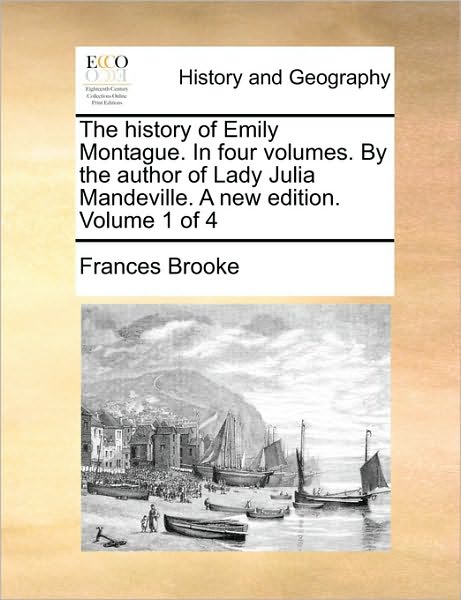 Cover for Frances Brooke · The History of Emily Montague. in Four Volumes. by the Author of Lady Julia Mandeville. a New Edition. Volume 1 of 4 (Paperback Book) (2010)