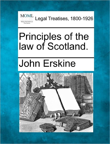 Principles of the Law of Scotland. - John Erskine - Książki - Gale Ecco, Making of Modern Law - 9781240190188 - 23 grudnia 2010