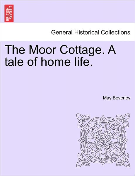 Cover for May Beverley · The Moor Cottage. a Tale of Home Life. (Paperback Book) (2011)