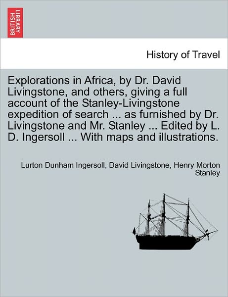 Cover for Lurton Dunham Ingersoll · Explorations in Africa, by Dr. David Livingstone, and Others, Giving a Full Account of the Stanley-livingstone Expedition of Search ... As Furnished B (Paperback Bog) (2011)