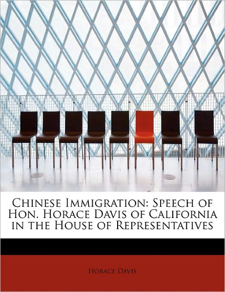 Cover for Horace Davis · Chinese Immigration: Speech of Hon. Horace Davis of California in the House of Representatives (Paperback Book) (2011)