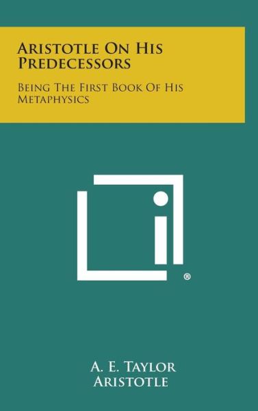 Aristotle on His Predecessors: Being the First Book of His Metaphysics - A E Taylor - Books - Literary Licensing, LLC - 9781258838188 - October 27, 2013