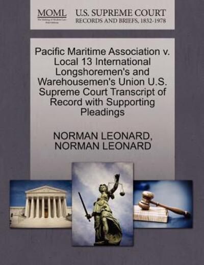 Cover for Norman Leonard · Pacific Maritime Association V. Local 13 International Longshoremen's and Warehousemen's Union U.s. Supreme Court Transcript of Record with Supporting (Paperback Book) (2011)