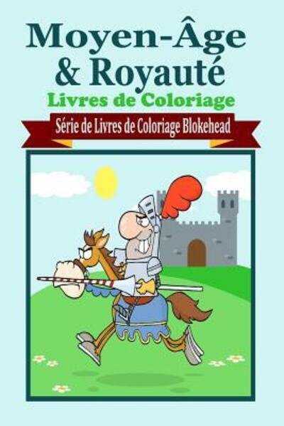 Cover for Le Blokehead · Moyen-age &amp; Royaut Livres De Coloriage (Pocketbok) (2020)