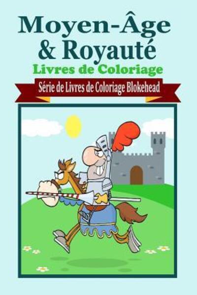 Moyen-age & Royaut Livres De Coloriage - Le Blokehead - Książki - Blurb - 9781320489188 - 1 maja 2020