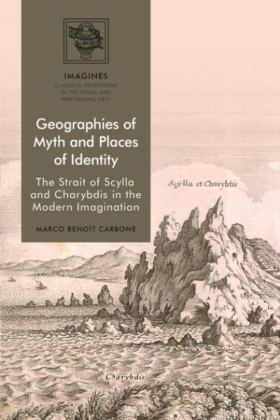 Cover for Carbone, Marco Benoit (Brunel University, UK) · Geographies of Myth and Places of Identity: The Strait of Scylla and Charybdis in the Modern Imagination - IMAGINES – Classical Receptions in the Visual and Performing Arts (Hardcover Book) (2022)