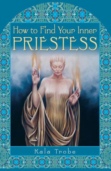 How to Find Your Inner Priestess - Kala Trobe - Books - Hay House - 9781401911188 - August 1, 2006