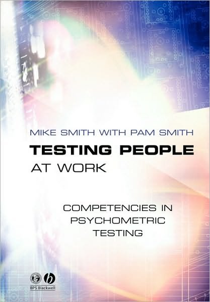 Testing People at Work: Competencies in Psychometric Testing - Smith, Mike (M. A. Smith Environmental Consultancy; UMIST) - Boeken - John Wiley and Sons Ltd - 9781405108188 - 17 december 2004