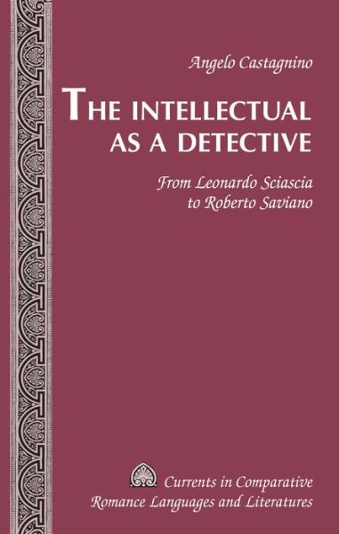 Cover for Angelo Castagnino · The Intellectual as a Detective: From Leonardo Sciascia to Roberto Saviano - Currents in Comparative Romance Languages &amp; Literatures (Hardcover Book) [New edition] (2014)