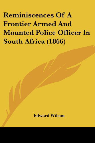 Reminiscences of a Frontier Armed and Mounted Police Officer in South Africa (1866) - Edward Wilson - Livros - Kessinger Publishing, LLC - 9781437099188 - 1 de outubro de 2008