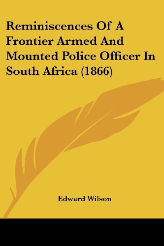 Reminiscences of a Frontier Armed and Mounted Police Officer in South Africa (1866) - Edward Wilson - Kirjat - Kessinger Publishing, LLC - 9781437099188 - keskiviikko 1. lokakuuta 2008