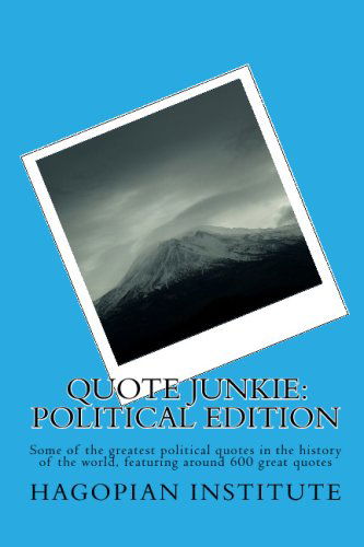 Cover for Hagopian Institute · Quote Junkie:  Political Edition: Some of the Greatest Political Quotes in the History of the World, Featuring Around 600 Great Quotes (Paperback Book) (2008)