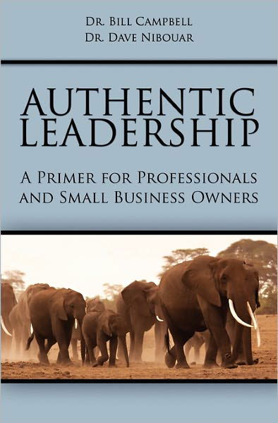 Authentic Leadership: a Primer for Professionals and Small Business Owners - Bill Campbell - Livros - Booksurge Publishing - 9781439235188 - 14 de agosto de 2009