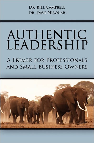 Authentic Leadership: a Primer for Professionals and Small Business Owners - Bill Campbell - Bücher - Booksurge Publishing - 9781439235188 - 14. August 2009