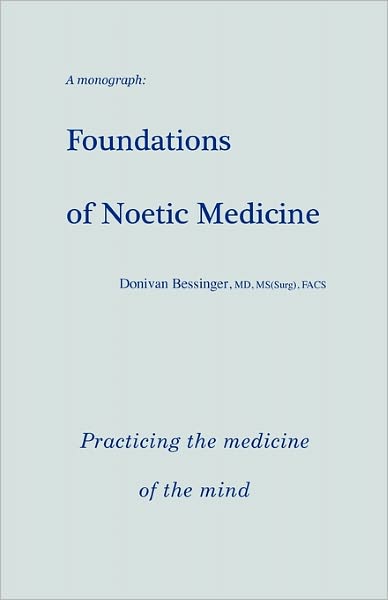 Cover for Donivan Bessinger Md · Foundations of Noetic Medicine: Practicing the Medicine of the Mind (Paperback Book) (2009)