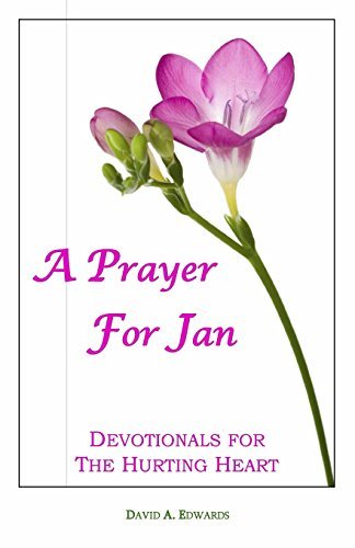 A Prayer for Jan: Devotionals for the Hurting Heart - David A. Edwards - Boeken - CreateSpace Independent Publishing Platf - 9781440448188 - 8 november 2008