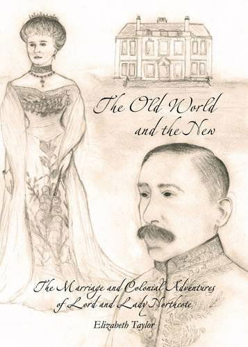 The Old World and the New: the Marriage and Colonial Adventures of Lord and Lady Northcote - Elizabeth Taylor - Books - Cambridge Scholars Publishing - 9781443856188 - April 1, 2014