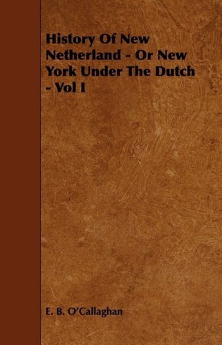 Cover for E. B. O'callaghan · History of New Netherland - or New York Under the Dutch - Vol I (Paperback Book) (2009)
