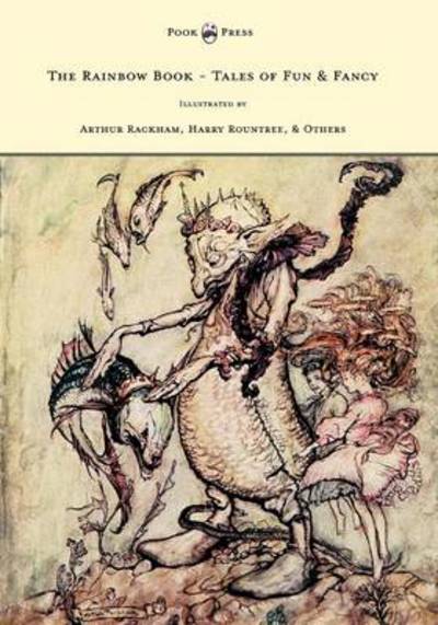 The Rainbow Book - Tales of Fun & Fancy - Illustrated by Arthur Rackham, Hugh Thompson, Bernard Partridge, Lewis Baumer, Harry Rountree, C. Wilhelm - M H Spielmann - Books - Pook Press - 9781447449188 - April 26, 2012