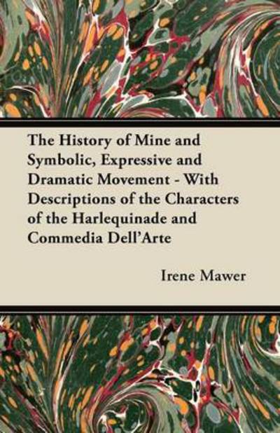 Cover for Irene Mawer · The History of Mine and Symbolic, Expressive and Dramatic Movement - with Descriptions of the Characters of the Harlequinade and Commedia Dell'arte (Taschenbuch) (2012)