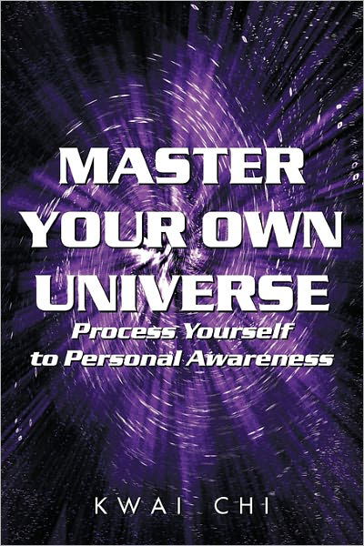 Master Your Own Universe: Process Yourself to Personal Awareness - Kwai Chi - Libros - Authorhouse - 9781449078188 - 5 de febrero de 2010