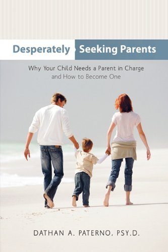 Desperately Seeking Parents: Why Your Child Needs a Parent in Charge and How to Become One - Psy.d. Dathan A. Paterno - Books - WestBow Press - 9781449700188 - January 18, 2010