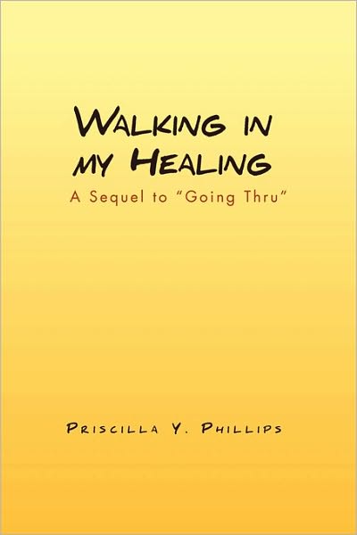 Cover for Priscilla Y Phillips · Walking in My Healing: a Sequel to &quot;Going Thru&quot; (Paperback Book) (2010)