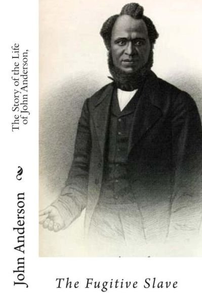 The Story of the Life of John Anderson,: the Fugitive Slave - John Anderson - Books - Createspace - 9781453800188 - September 7, 2010