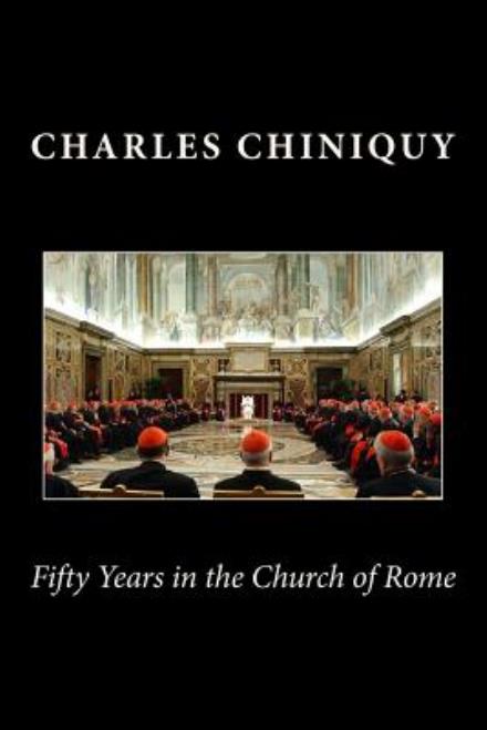 Cover for Charles Chiniquy · Fifty Years in the Church of Rome (Paperback Book) (2011)