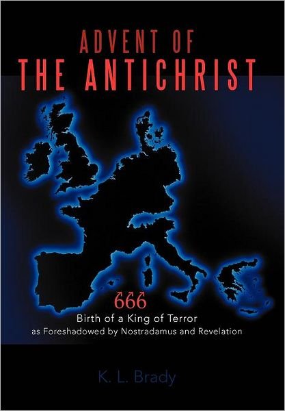 Cover for K L Brady · Advent of the Antichrist: Birth of a King of Terror As Foreshadowed by Nostradamus and Revelation (Hardcover Book) (2011)