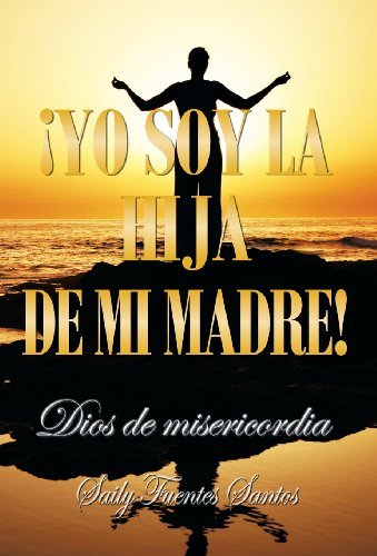 Cover for Saily Fuentes Santos · Yo Soy La Hija De Mi Madre!: Dios De Misericordia (Gebundenes Buch) [Spanish edition] (2011)