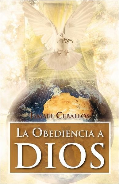 Cover for Ismael Ceballos · La Obediencia a Dios: Traspasa Toda Cultura Y Toda Tradición De La Mente Humana (Taschenbuch) [Spanish edition] (2012)