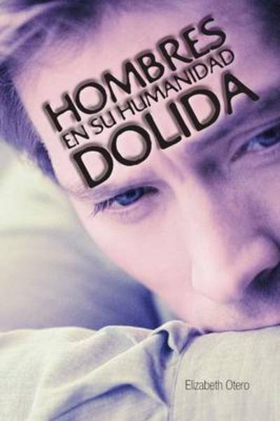 Cover for Elizabeth Otero · Hombres en Su Humanidad Dolida (Paperback Book) (2013)