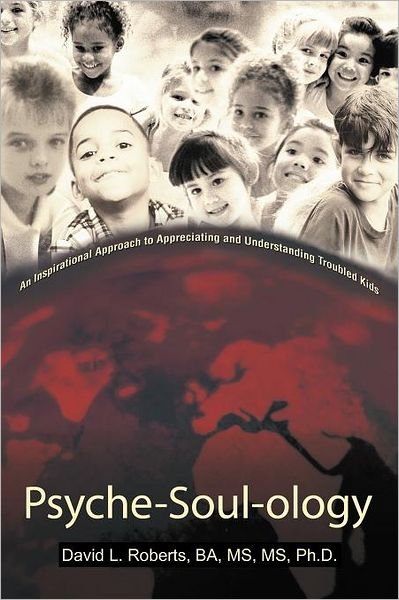Cover for Ba Ms Ms Ph. D. David L. Roberts · Psyche-soul-ology: an Inspirational Approach to Appreciating and Understanding Troubled Kids (Paperback Book) (2012)