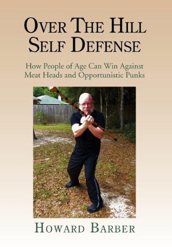 Cover for Howard Barber · Over the Hill Self Defense: How People of Age Can Win Against Meat Heads and Opportunistic Punks (Hardcover Book) (2012)