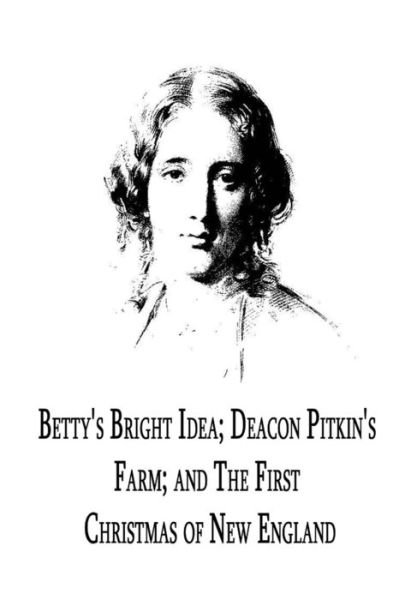 Cover for Harriet Beecher Stowe · Betty's Bright Idea; Deacon Pitkin's Farm; and the First Christmas of New Englan (Taschenbuch) (2012)