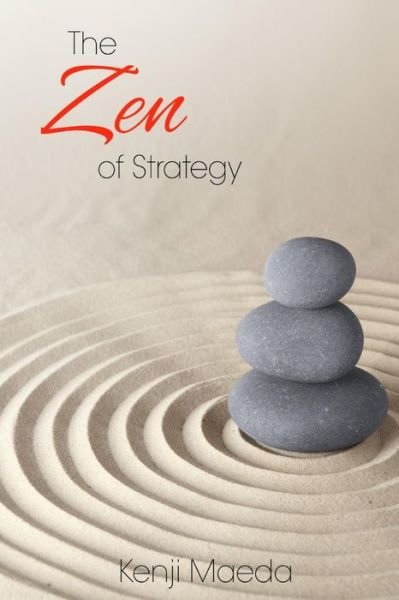 Cover for Kenji M. Maeda · The Zen of Strategy: Applying Game Theory and Buddhist Principles to Maximise Success at Work and at Home (Pocketbok) (2012)